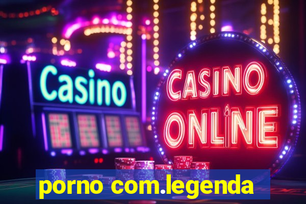 porno com.legenda